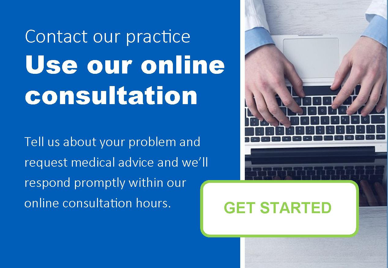 Contact our practice, use online consultation.  Tell us about your problem and request medical advice and we